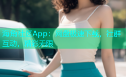 海角社区App：网盘极速下载，社群互动，精彩无限