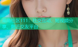 海角社区111：社交互动、短视频分享、附近交友平台