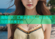 海角社区：汇聚全球华人，社交互动与资源共享平台