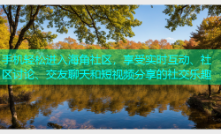 手机轻松进入海角社区，享受实时互动、社区讨论、交友聊天和短视频分享的社交乐趣