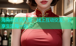 海角社区名人堂：线上互动交友，分享生活每一刻