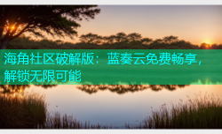 海角社区破解版：蓝奏云免费畅享，解锁无限可能