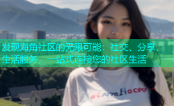 发现海角社区的无限可能：社交、分享、生活服务，一站式连接您的社区生活