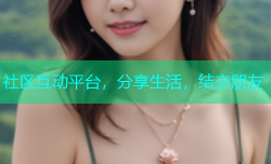 社区互动平台，分享生活，结交朋友