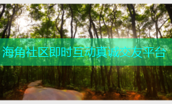 海角社区即时互动真诚交友平台