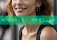 海角社区永久进入，畅享互动与分享
