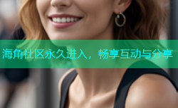 海角社区永久进入，畅享互动与分享