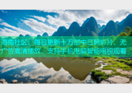 海角社区：每日更新十万部中日韩影片，无广告高清播放，支持手机电脑智能电视观看