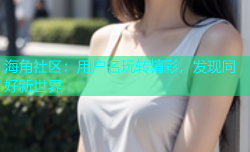 海角社区：用户名玩转精彩，发现同好新世界