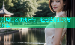 海角社区注册账号，轻松连接社交与分享