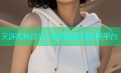 天涯海角论坛：自由表达的社区平台