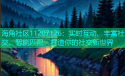 海角社区11207126：实时互动、丰富社交、智能匹配，打造你的社交新世界