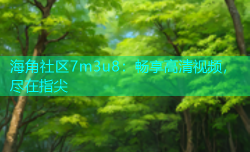 海角社区7m3u8：畅享高清视频，尽在指尖