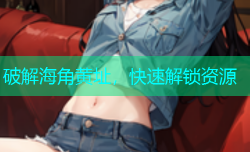 破解海角黄址，快速解锁资源