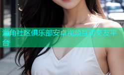 海角社区俱乐部安卓视频互动交友平台