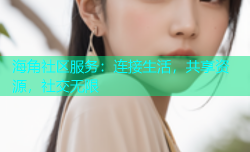 海角社区服务：连接生活，共享资源，社交无限
