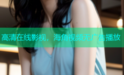 高清在线影视，海角视频无广告播放