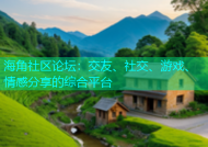 海角社区论坛：交友、社交、游戏、情感分享的综合平台