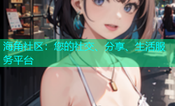 海角社区：您的社交、分享、生活服务平台