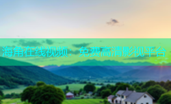 海角在线视频：免费高清影视平台