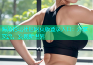 海角论坛社区网页版登录入口：分享交流，发现新世界
