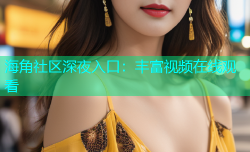 海角社区深夜入口：丰富视频在线观看