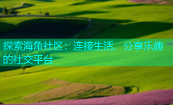 探索海角社区：连接生活、分享乐趣的社交平台