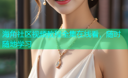 海角社区视频教程全集在线看，随时随地学习