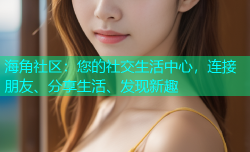 海角社区：您的社交生活中心，连接朋友、分享生活、发现新趣