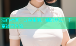 海角社区：分享生活、结识朋友、丰富社交体验