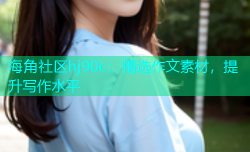 海角社区hj90c：精选作文素材，提升写作水平