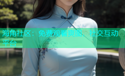 海角社区：免费观看爽图，社交互动平台