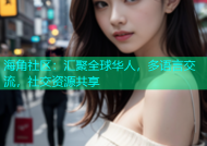 海角社区：汇聚全球华人，多语言交流，社交资源共享