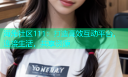 海角社区111：打造高效互动平台，连接生活，共享资源