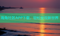 海角社区APP下载，轻松发现新世界