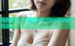 海角社区：无需登录即可轻松探索和交流