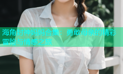 海角封神妈妈合集：勇敢母亲的精彩冒险与情感之旅