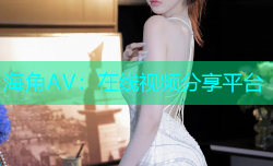 海角AV：在线视频分享平台
