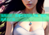 海角社区：高清视频在线点播，智能推荐无广告