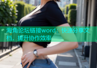 海角论坛链接word：快速分享文档，提升协作效率