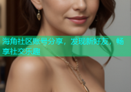 海角社区账号分享，发现新好友，畅享社交乐趣