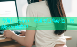 海角社交App：邂逅附近高颜值，视频交友速脱单