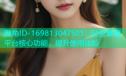 海角ID-169813047501：轻松掌握平台核心功能，提升使用体验