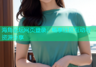 海角论坛网页登录，畅享社区互动与资源分享