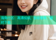 海角社区：高清视频、智能推荐、随时下载