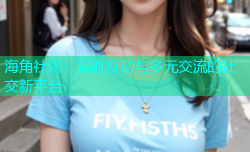 海角社区：实时互动与多元交流的社交新平台