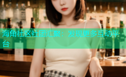 海角社区社团汇聚：发现更多互动平台