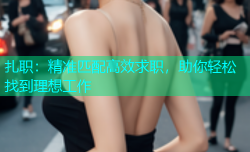 扎职：精准匹配高效求职，助你轻松找到理想工作
