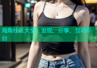 海角社区大全：发现、分享、互动平台