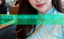海角社区发帖赚钱攻略：轻松分享获利